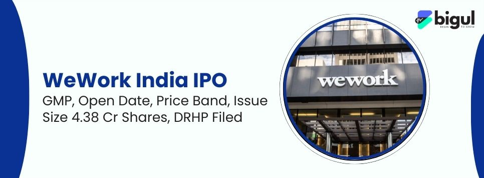 WeWork India IPO - DRHP Bigul